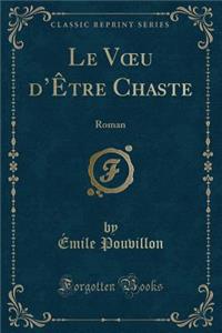 Le Voeu D'ï¿½Tre Chaste: Roman (Classic Reprint)