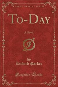 To-Day: A Novel (Classic Reprint)