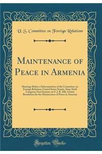 Maintenance of Peace in Armenia: Hearings Before a Subcommittee of the Committee on Foreign Relations; United States Senate, Sixty-Sixth Congress; First Session, on S. J. R. 106; A Joint Resolution for the Maintenance of Peace in Armenia