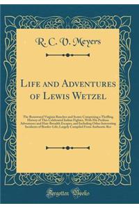 Life and Adventures of Lewis Wetzel: The Renowned Virginia Rancher and Scout; Comprising a Thrilling History of This Celebrated Indian Fighter, with His Perilous Adventures and Hair-Breadth Escapes, and Including Other Interesting Incidents of Bord