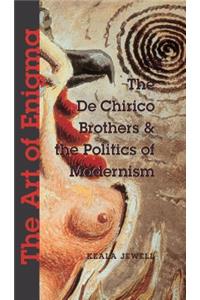 The Art of Enigma: The de Chirico Brothers & the Politics of Modernism