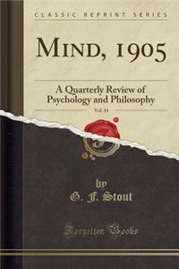 Mind, 1905, Vol. 14: A Quarterly Review of Psychology and Philosophy (Classic Reprint)