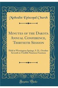 Minutes of the Dakota Annual Conference, Thirtieth Session: Held at Wessington Springs, S. D., October Seventh to Twelfth Nineteen Fourteen (Classic Reprint)