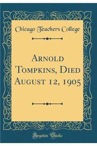 Arnold Tompkins, Died August 12, 1905 (Classic Reprint)