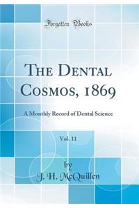 The Dental Cosmos, 1869, Vol. 11: A Monthly Record of Dental Science (Classic Reprint)