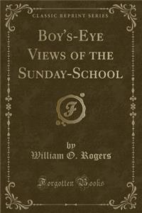 Boy's-Eye Views of the Sunday-School (Classic Reprint)