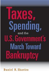 Taxes, Spending, and the U.S. Government's March Towards Bankruptcy