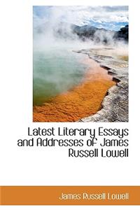 Latest Literary Essays and Addresses of James Russell Lowell