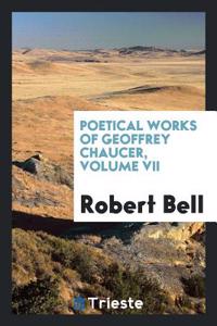 Poetical Works of Geoffrey Chaucer, Volume VII