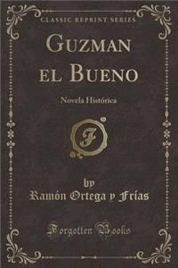 Guzman El Bueno: Novela HistÃ³rica (Classic Reprint)