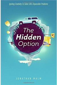 The Hidden Option: Igniting Creativity to Solve Lifes Impossible Problems