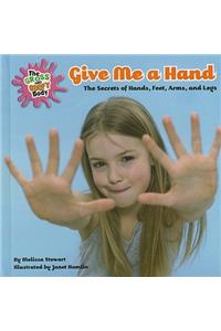 Give Me a Hand: The Secrets of Hands, Feet, Arms, and Legs