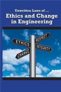 Unwritten Laws of Ethics and Change in Engineering