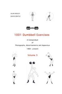 1001 Dumbbell Exercises (Volume 3): A Compendium of Photographs, Advertisements and Apparatus: A Compendium of Photographs, Advertisements and Apparatus