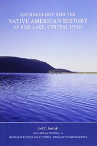 Archaeology and the Native American History of Fish Lake Op 16, Volume 16