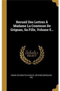 Recueil Des Lettres À Madame La Comtesse De Grignan, Sa Fille, Volume 5...