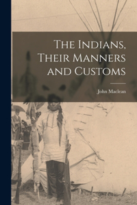 Indians, Their Manners and Customs [microform]