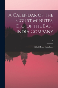 Calendar of the Court Minutes, Etc. of the East India Company; 6