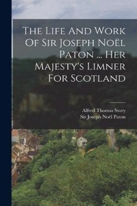 The Life And Work Of Sir Joseph Noël Paton ... Her Majesty's Limner For Scotland