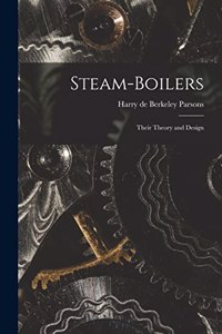 Steam-Boilers: Their Theory and Design