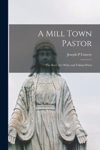 Mill Town Pastor; the Story of a Witty and Valiant Priest