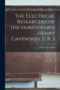 Electrical Researches of the Honourable Henry Cavendish, F. R. S