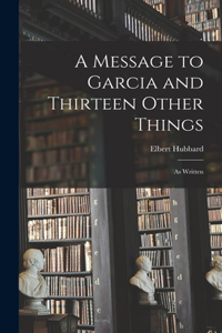 Message to Garcia and Thirteen Other Things