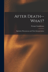 After Death--What?: Spiritistic Phenomena and Their Interpretation