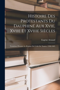 Histoire Des Protestants Du Dauphiné Aux Xvie, Xviie Et Xviiie Siècles