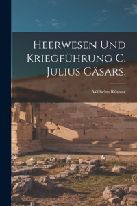 Heerwesen und Kriegführung C. Julius Cäsars.