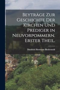 Beyträge zur Geschichte der Kirchen und Prediger in Neuvorpommern. Erster Theil.