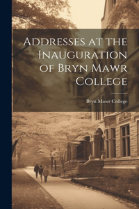 Addresses at the Inauguration of Bryn Mawr College