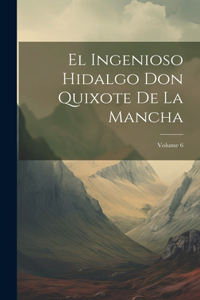 Ingenioso Hidalgo Don Quixote De La Mancha; Volume 6