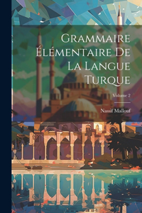 Grammaire élémentaire de la langue turque; Volume 2