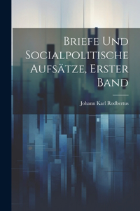 Briefe und Socialpolitische Aufsätze, Erster Band