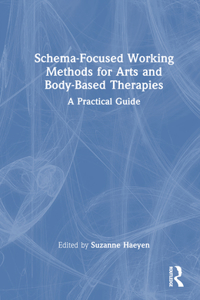 Schema-Focused Working Methods for Arts and Body-Based Therapies