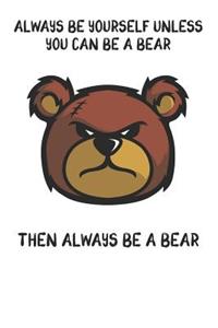 Always Be Yourself Unless You Can Be A Bear Then Always Be A Bear