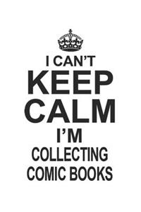 I Can't Keep Calm I'm Collecting Comic Books: Notebook: Original Collecting Comic Books Notebook, Journal Gift, Diary, Doodle Gift or Notebook 6 x 9 Compact Size- 109 Blank Lined Pages