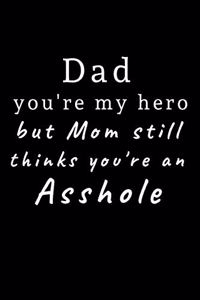Dad you're my hero but Mom still thinks you're an asshole