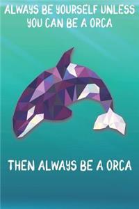 Always Be Yourself Unless You Can Be A Orcas Then Always Be A Orcas
