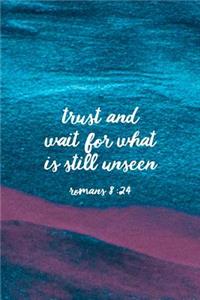 Trust and Wait For What Is Still Unseen Romans 8