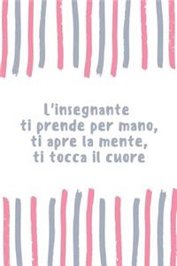 L'insegnante ti prende per mano, ti apre la mente, ti tocca il cuore