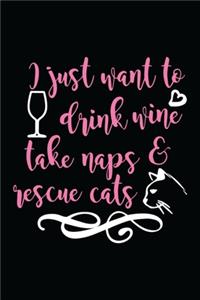 I Just Want To Drink Wine Take Naps And Rescue Cats