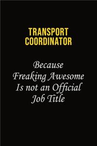 Transport Coordinator Because Freaking Awesome Is Not An Official Job Title