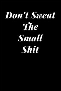 Don't Sweat the Small Shit