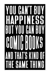 You Can't Buy Happiness But You Can Buy Comic Books And That's Kind Of The Same Thing