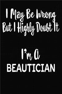 I May Be Wrong But I Highly Doubt It I'm A Beautician: 6 X 9 Ruled/Lined Journal, 110 Pages With Lines, Great Journal To Write In, Log/Notebook for Organizer, Task Lists, Planner, Personal Diary