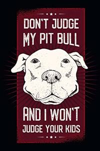 Don't Judge My Pit Bull And I Won't Judge Your Kids