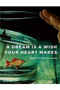 A dream is a wish your heart makes.