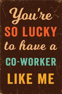 You're So Lucky To Have a Co-Worker Like Me Notebook Vintage